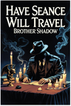 Have Séance Will Travel - Brother Shadow